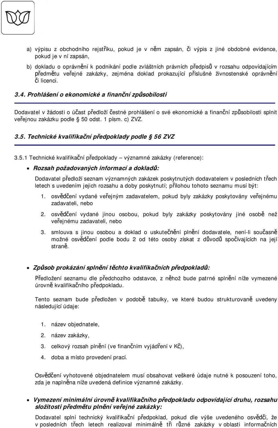 Prohlášení o ekonomické a finanní zpsobilosti Dodavatel v žádosti o úast pedloží estné prohlášení o své ekonomické a finanní zpsobilosti splnit veejnou zakázku podle 50