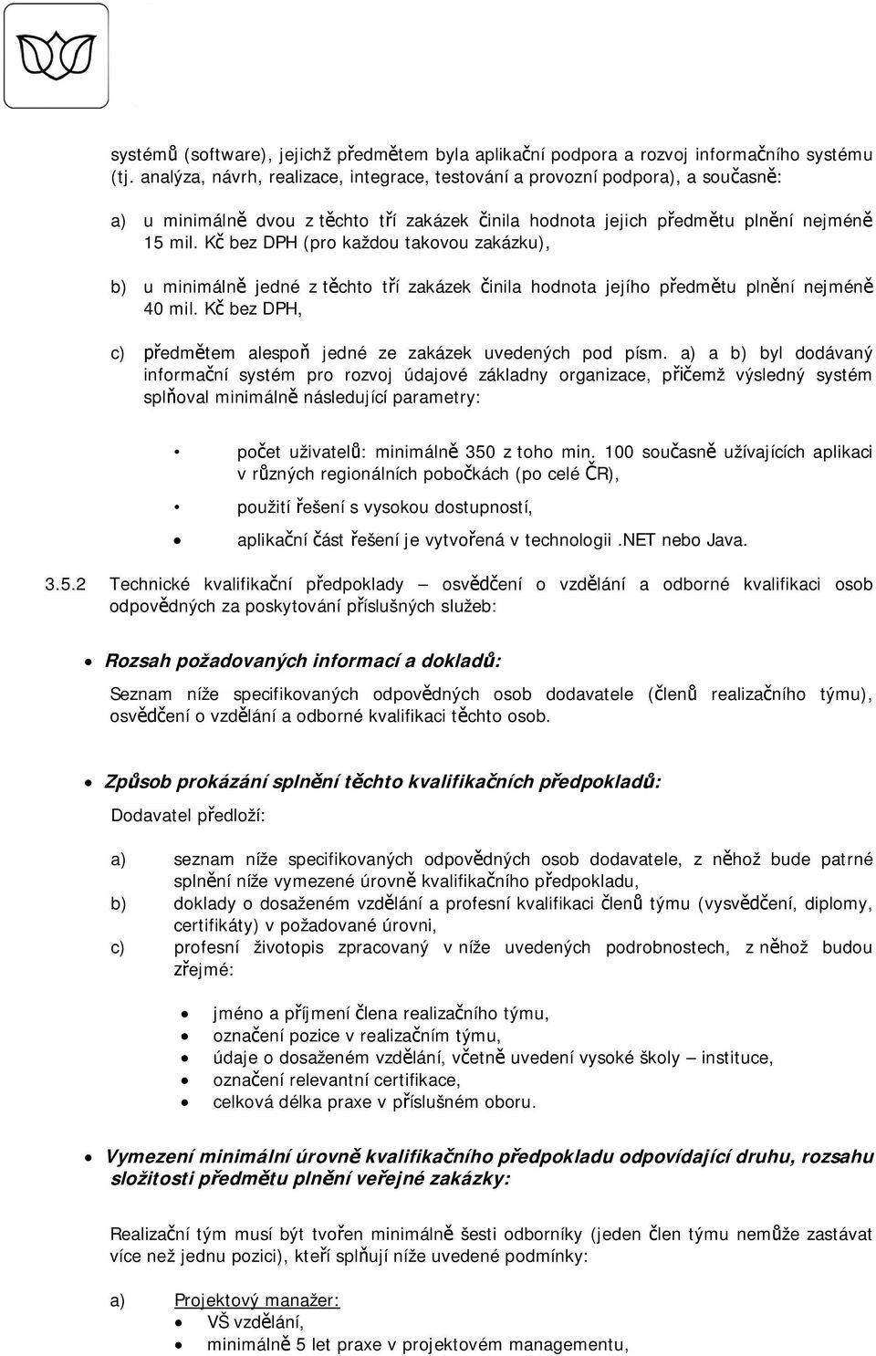 K bez DPH (pro každou takovou zakázku), b) u minimáln jedné z tchto tí zakázek inila hodnota jejího pedmtu plnní nejmén 40 mil. K bez DPH, c) edmtem alespo jedné ze zakázek uvedených pod písm.