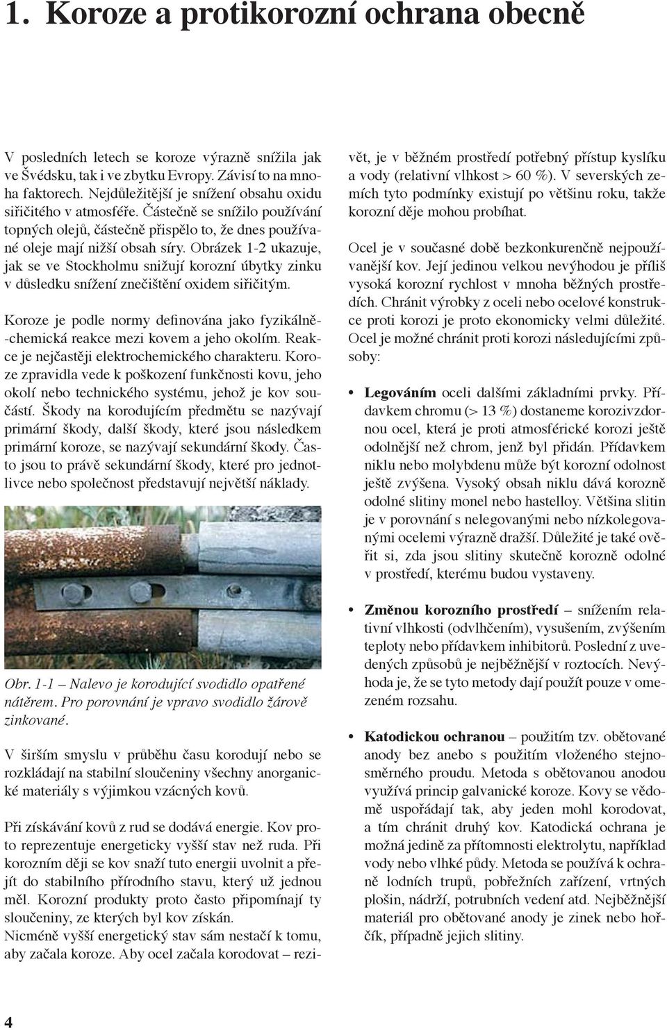 Obrázek 1-2 ukazuje, jak se ve Stockholmu snižují korozní úbytky zinku v důsledku snížení znečištění oxidem siřičitým.