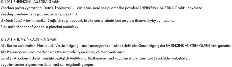 2011 RHEINZINK AUSTRIA GMBH Alle Rechte vorbehalten. Nachdruck, Vervielfältigung auch auszugsweise ohne schriftliche Genehigung der RHEINZINK AUSTRIA GMBH nicht gestattet.