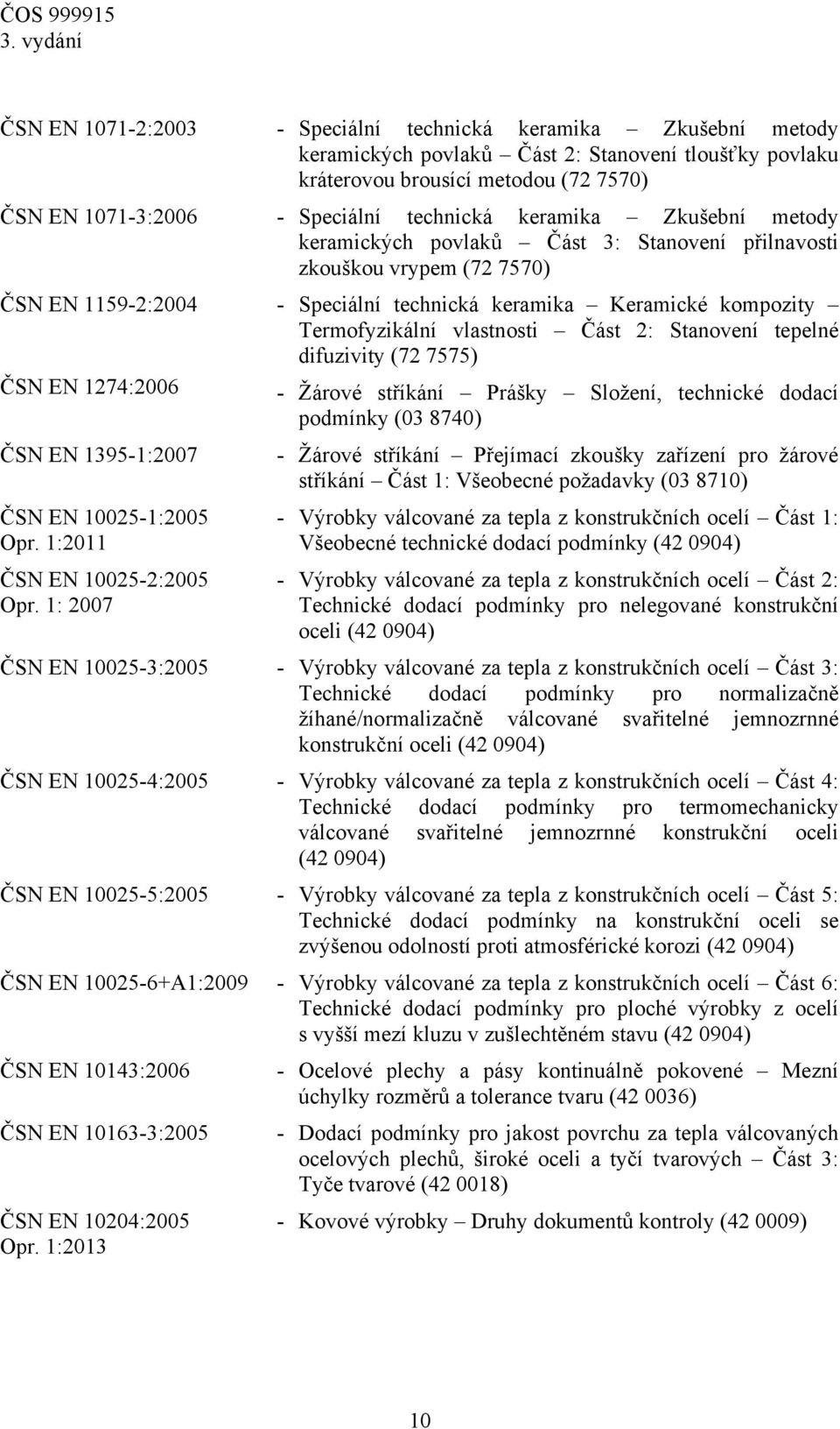 Část 2: Stanovení tepelné difuzivity (72 7575) ČSN EN 1274:2006 ČSN EN 1395-1:2007 ČSN EN 10025-1:2005 Opr. 1:2011 ČSN EN 10025-2:2005 Opr.