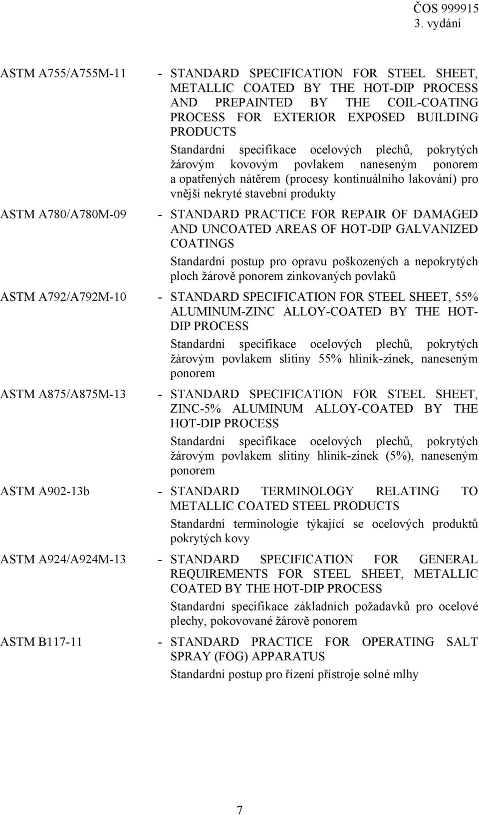 STANDARD PRACTICE FOR REPAIR OF DAMAGED AND UNCOATED AREAS OF HOT-DIP GALVANIZED COATINGS Standardní postup pro opravu poškozených a nepokrytých ploch žárově ponorem zinkovaných povlaků ASTM