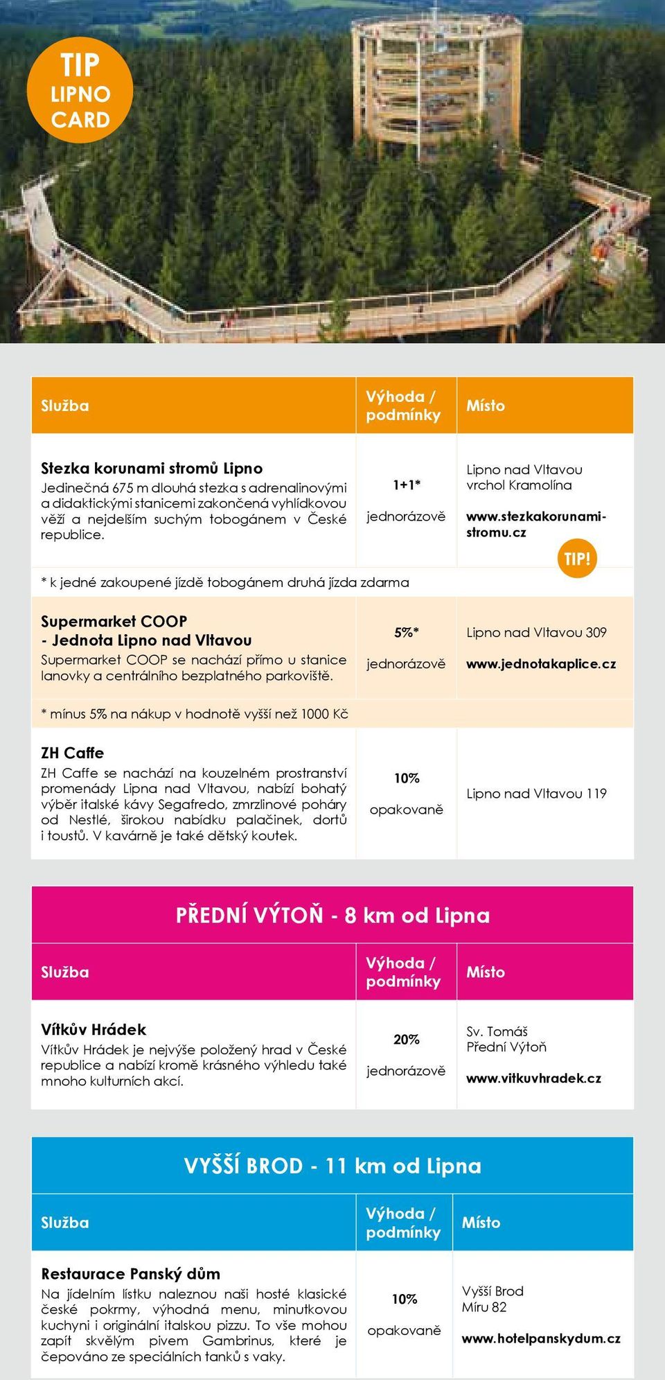 cz * k jedné zakoupené jízdě tobogánem druhá jízda zdarma Supermarket COOP - Jednota Supermarket COOP se nachází přímo u stanice lanovky a centrálního bezplatného parkoviště. 5%* 309 www.