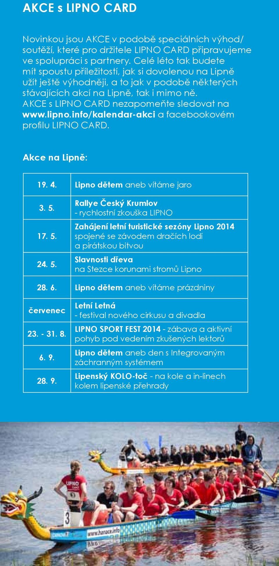 AKCE s LIPNO CARD nezapomeňte sledovat na www.lipno.info/kalendar-akci a facebookovém profilu LIPNO CARD. Akce na Lipně: 19. 4. Lipno dětem aneb vítáme jaro 3. 5.