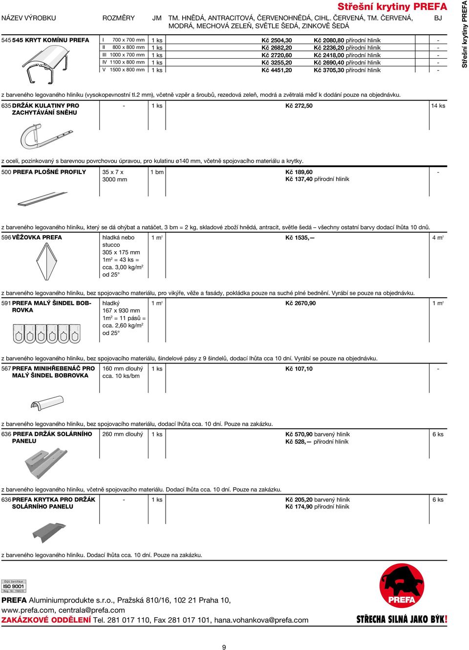 Kč 3255,20 Kč 4451,20 Kč 2080,80 přírodní hliník Kč 2236,20 přírodní hliník Kč 2418,00 přírodní hliník Kč 2690,40 přírodní hliník Kč 3705,30 přírodní hliník Střešní krytiny PREFA z barveného