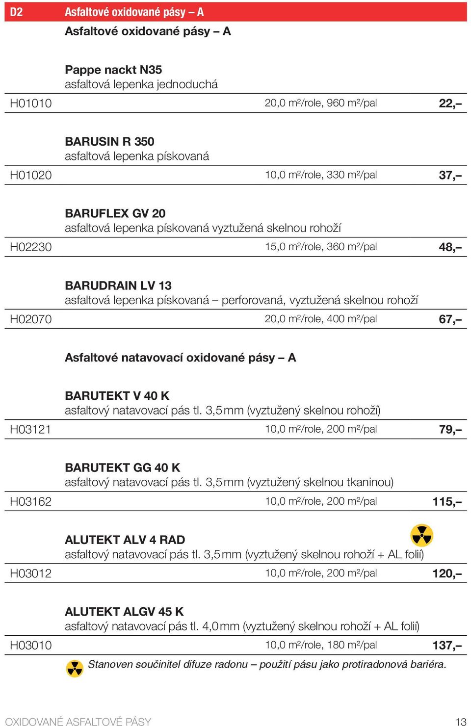 skelnou rohoží H02070 20,0 m²/role, 400 m²/pal 67, Asfaltové natavovací oxidované pásy A BARUTEKT V 40 K asfaltový natavovací pás tl.