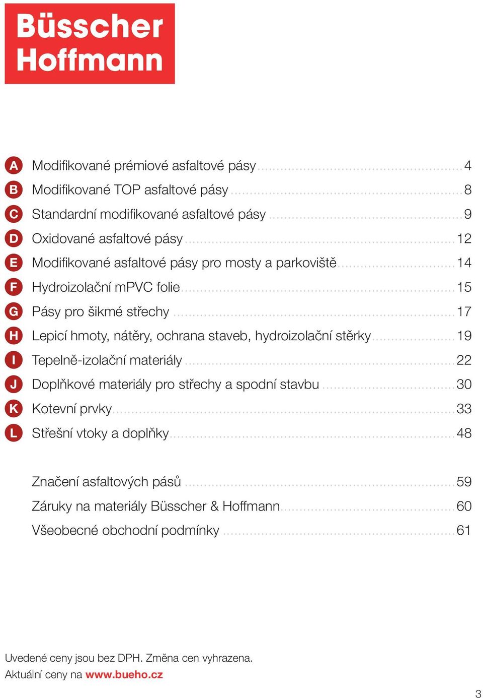 ..17 H Lepicí hmoty, nátěry, ochrana staveb, hydroizolační stěrky...19 I Tepelně-izolační materiály...22 J Doplňkové materiály pro střechy a spodní stavbu.