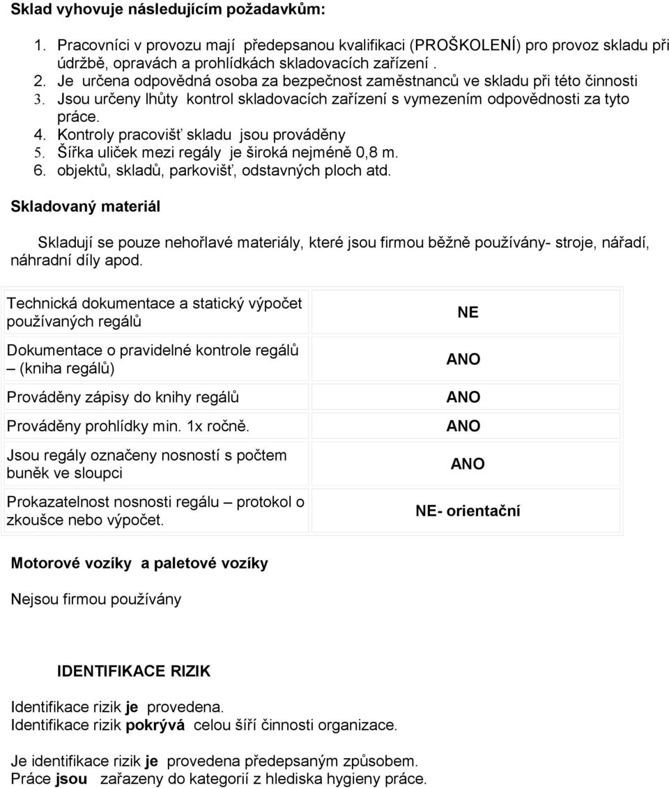 Kontroly pracovišť skladu jsou prováděny 5. Šířka uliček mezi regály je široká nejméně 0,8 m. 6. objektů, skladů, parkovišť, odstavných ploch atd.