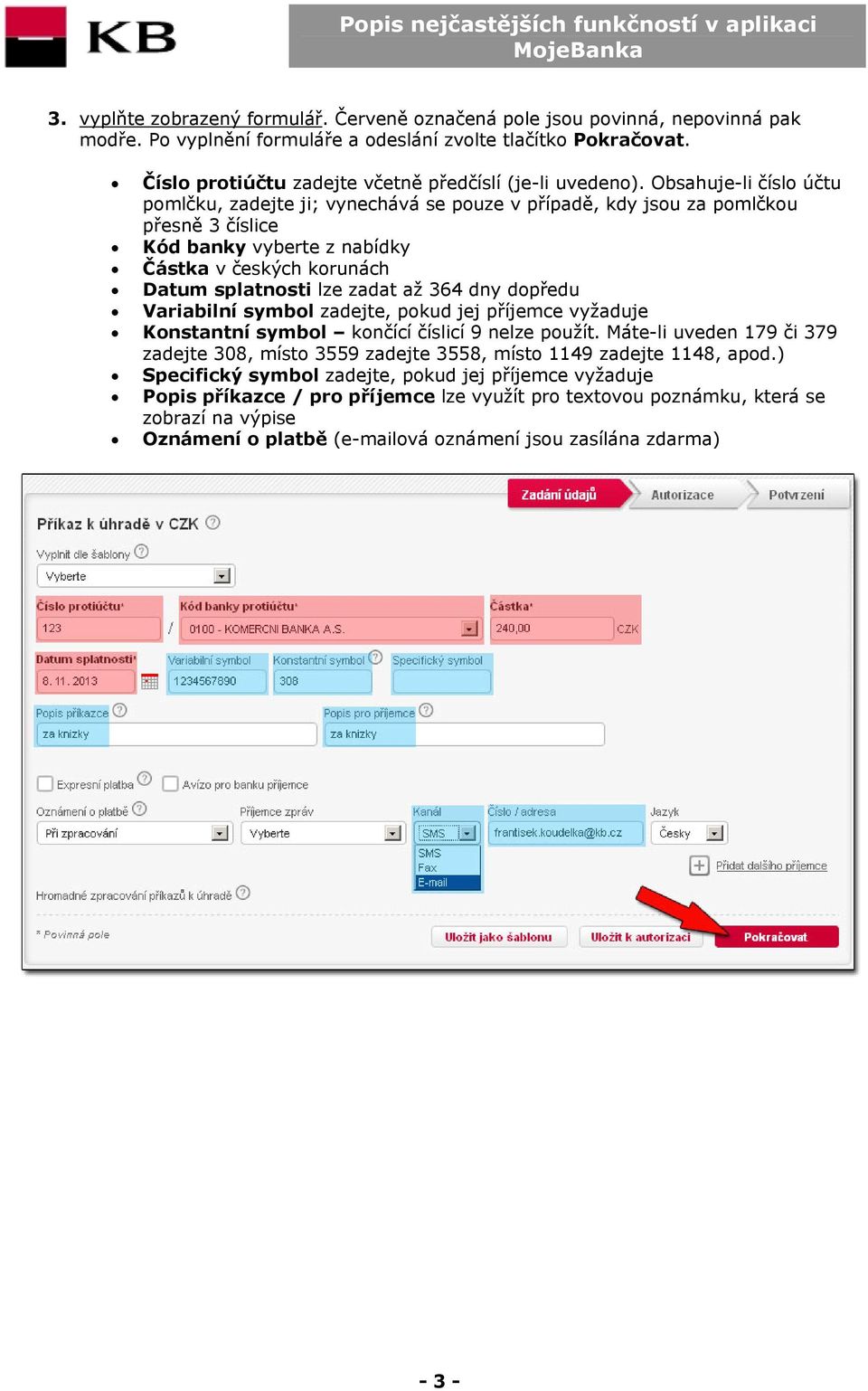 Obsahuje-li číslo účtu pomlčku, zadejte ji; vynechává se pouze v případě, kdy jsou za pomlčkou přesně 3 číslice Kód banky vyberte z nabídky Částka v českých korunách Datum splatnosti lze zadat až 364