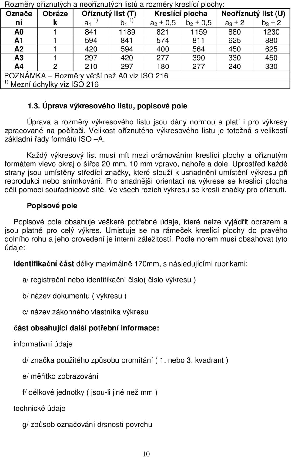 viz ISO 216 1.3. Úprava výkresového listu, popisové pole Úprava a rozměry výkresového listu jsou dány normou a platí i pro výkresy zpracované na počítači.