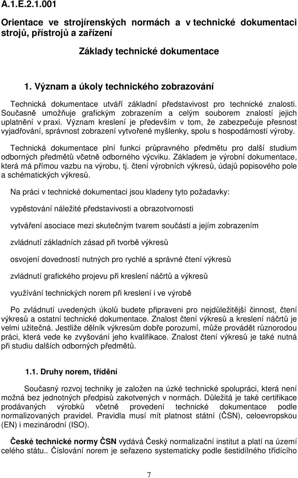 Současně umožňuje grafickým zobrazením a celým souborem znalostí jejich uplatnění v praxi.