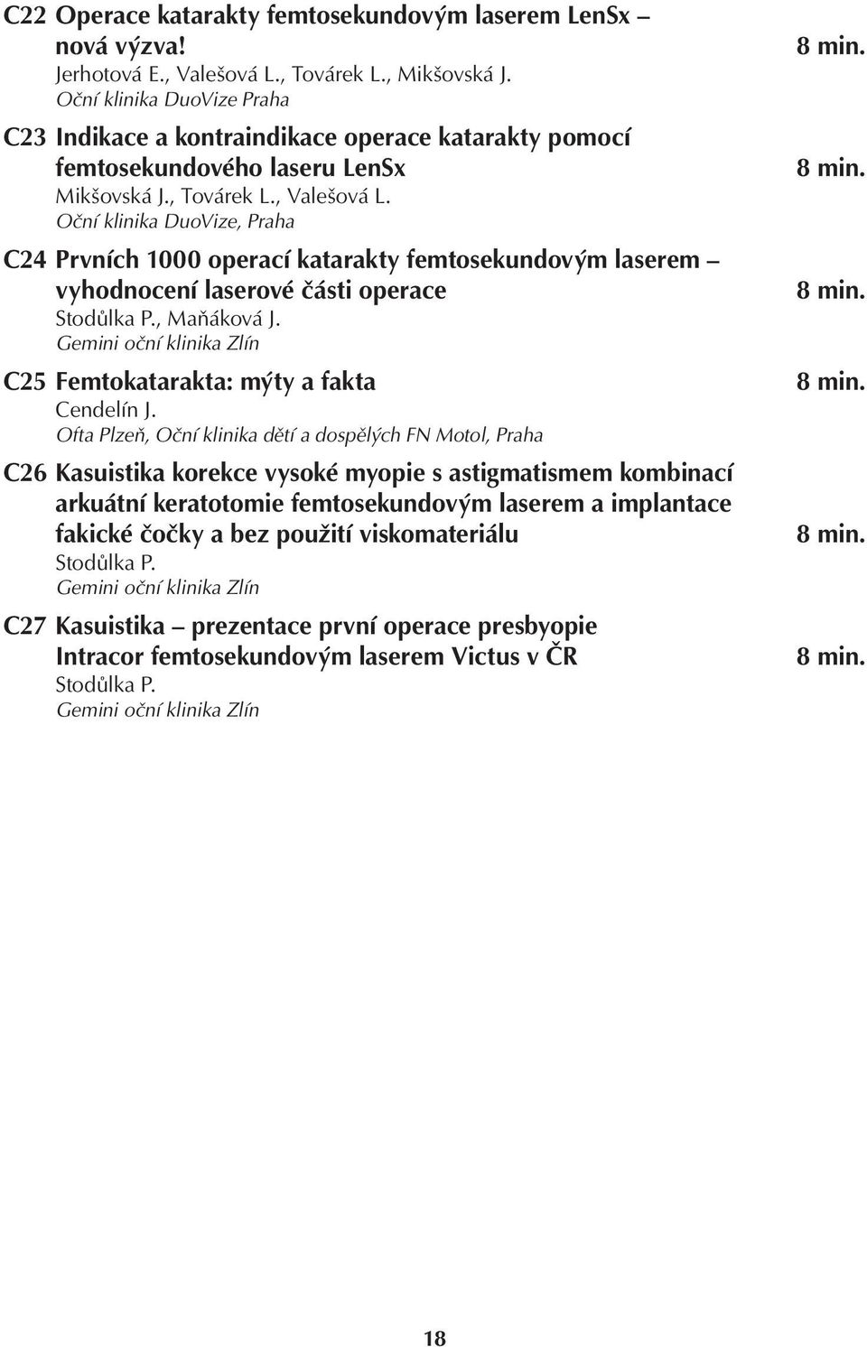 Oční klinika DuoVize, Praha C24 Prvních 1000 operací katarakty femtosekundovým laserem vyhodnocení laserové části operace Stodůlka P., Maňáková J.