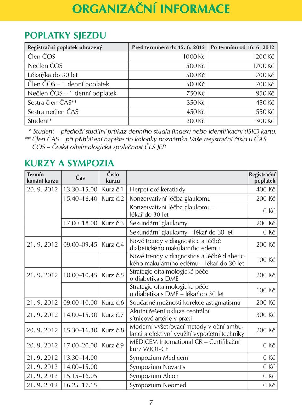 2012 Člen ČOS 1000 Kč 1200 Kč Nečlen ČOS 1500 Kč 1700 Kč Lékař/ka do 30 let 500 Kč 700 Kč Člen ČOS 1 denní poplatek 500 Kč 700 Kč Nečlen ČOS 1 denní poplatek 750 Kč 950 Kč Sestra člen ČAS** 350 Kč