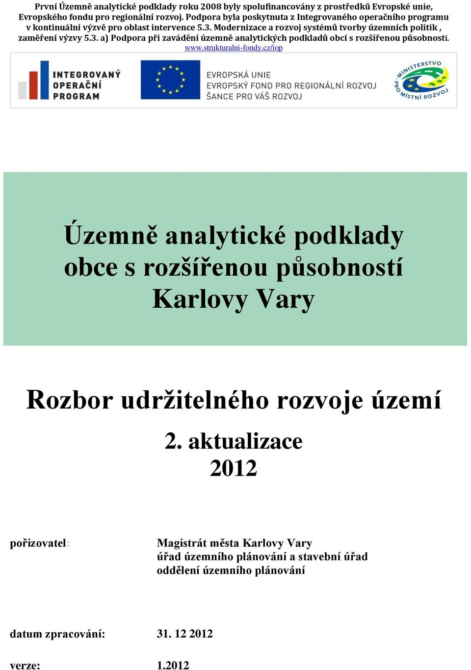 Modernizace a rozvoj systémů tvorby územních politik, zaměření výzvy 5.3. a) Podpora při zavádění územně analytických podkladů obcí s rozšířenou působností. www.