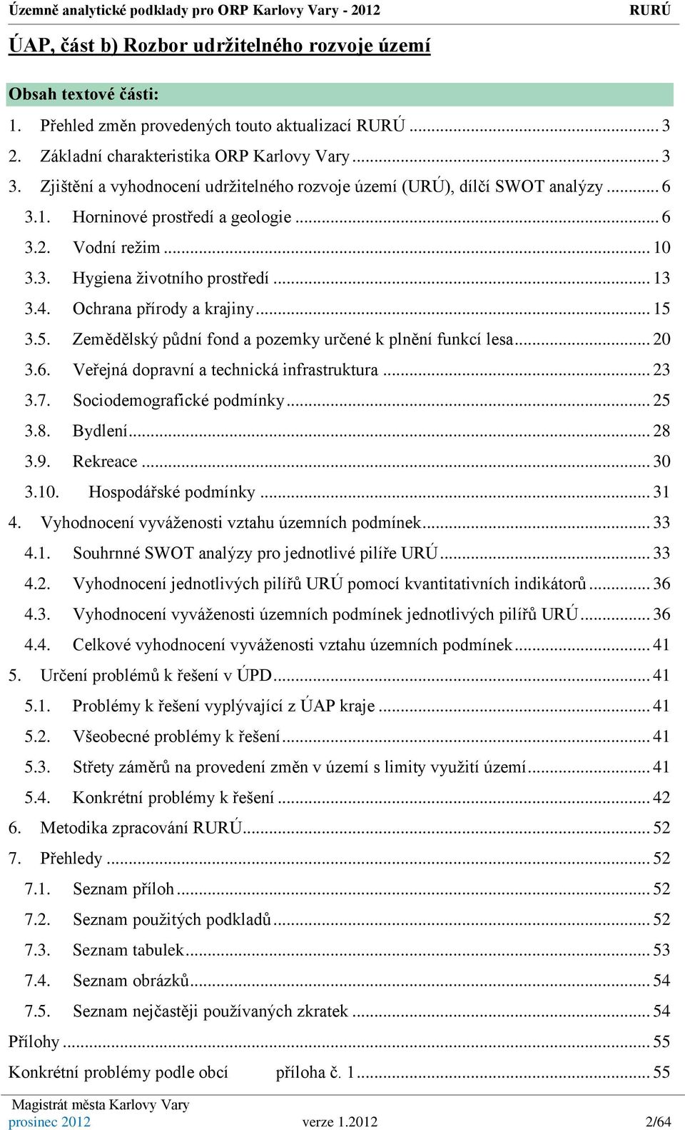Ochrana přírody a krajiny... 15 3.5. Zemědělský půdní fond a pozemky určené k plnění funkcí lesa... 20 3.6. Veřejná dopravní a technická infrastruktura... 23 3.7. Sociodemografické podmínky... 25 3.8.