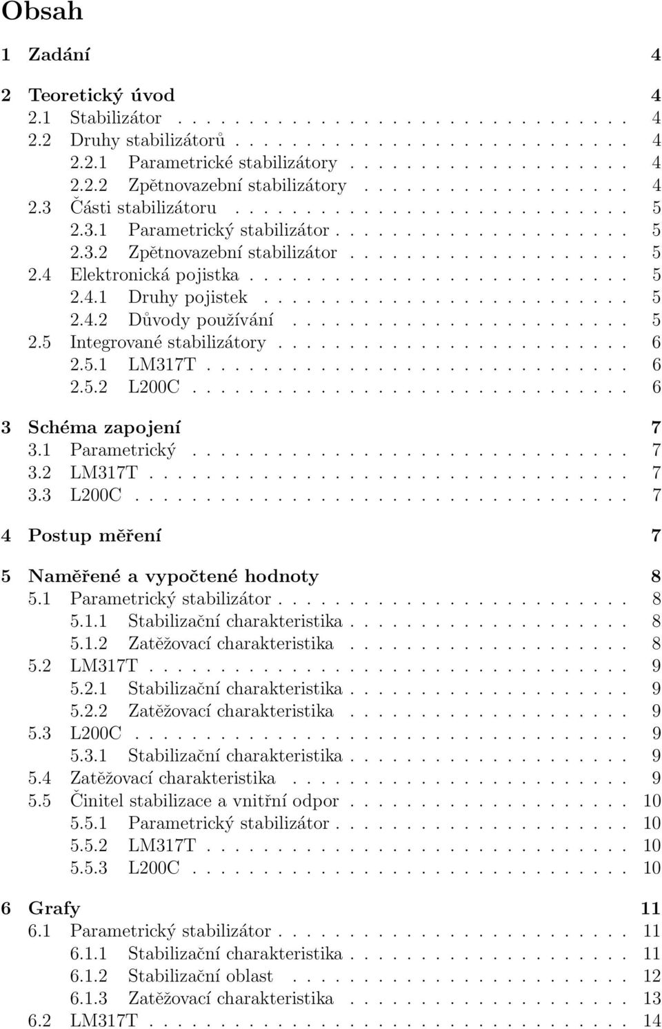 .......................... 5 2.4.1 Druhy pojistek.......................... 5 2.4.2 Důvody používání........................ 5 2.5 Integrované stabilizátory......................... 6 2.5.1 LM317T.