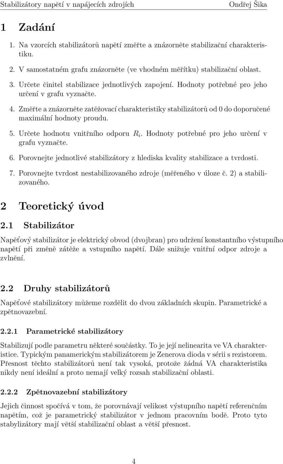 Změřte a znázorněte zatěžovací charakteristiky stabilizátorů od 0 do doporučené maximální hodnoty proudu. 5. Určete hodnotu vnitřního odporu R i. Hodnoty potřebné pro jeho určení v grafu vyznačte. 6.