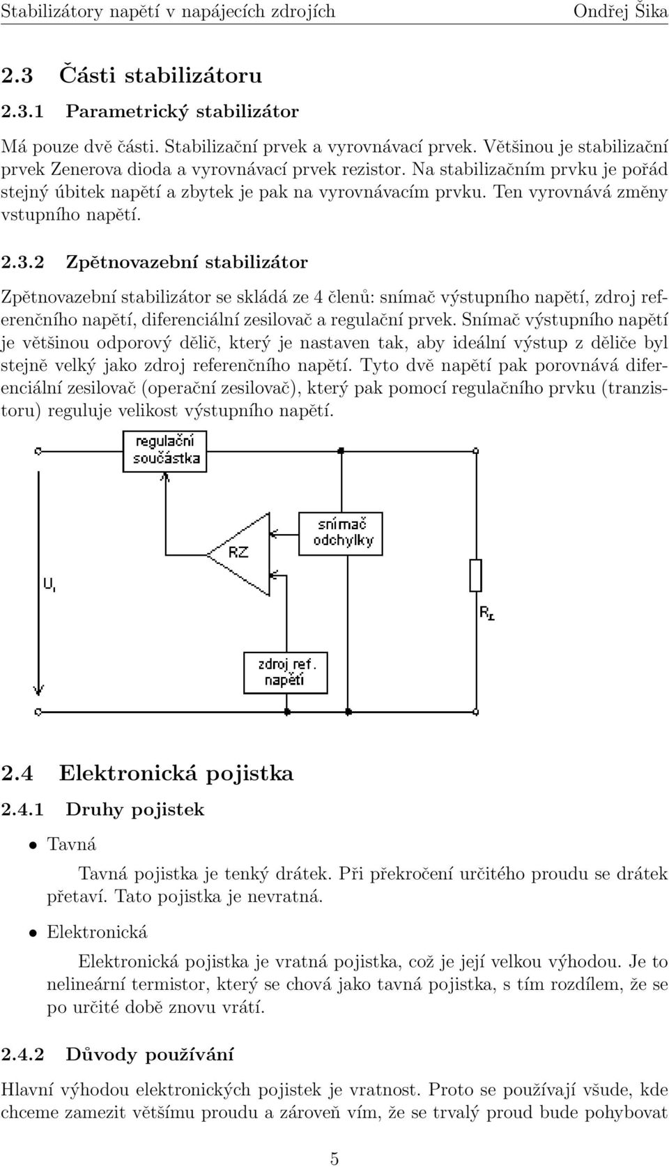 2 Zpětnovazební stabilizátor Zpětnovazební stabilizátor se skládá ze 4 členů: snímač výstupního napětí, zdroj referenčního napětí, diferenciální zesilovač a regulační prvek.