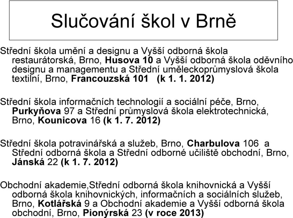 7. 2012) Střední škola potravinářská a služeb, Brno, Charbulova 106 a Střední odborná škola a Střední odborné učiliště obchodní, Brno, Jánská 22 (k 1. 7.