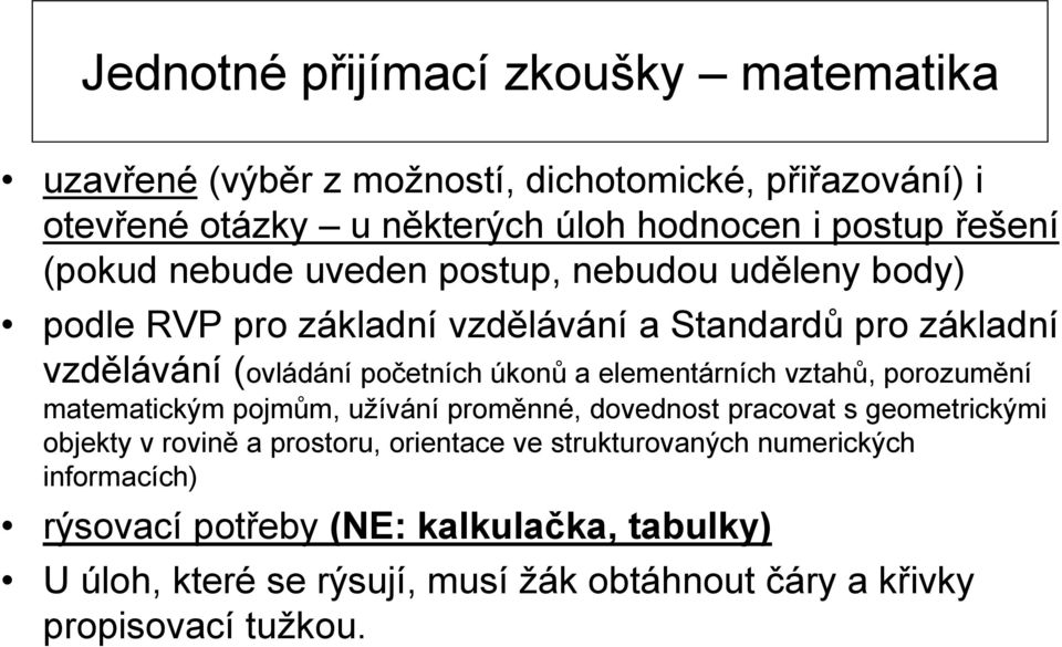 elementárních vztahů, porozumění matematickým pojmům, užívání proměnné, dovednost pracovat s geometrickými objekty v rovině a prostoru, orientace ve