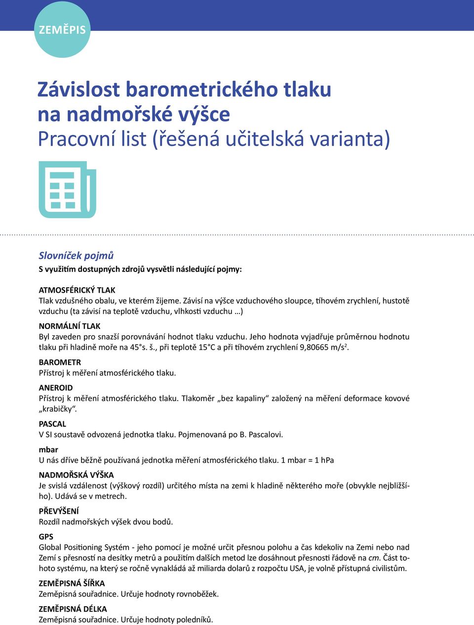 Závisí na výšce vzduchového sloupce, tíhovém zrychlení, hustotě vzduchu (ta závisí na teplotě vzduchu, vlhkosti vzduchu ) NORMÁLNÍ TLAK Byl zaveden pro snazší porovnávání hodnot tlaku vzduchu.