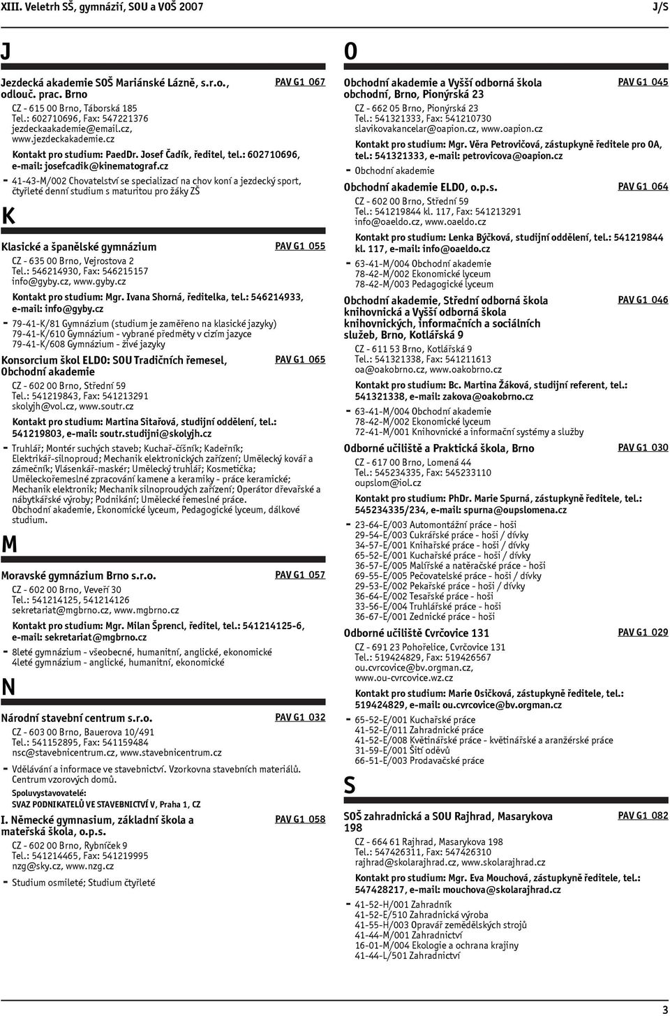 cz 41-43-M/002 Chovatelství se specializací na chov koní a jezdecký sport, čtyřleté denní studium s maturitou pro žáky ZŠ K Klasické a španělské gymnázium CZ - 635 00 Brno, Vejrostova 2 Tel.