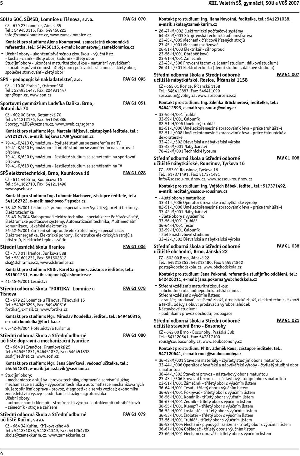 cz Učební obory - ukončení závěrečnou zkouškou - výuční list: - kuchař-číšník - 3letý obor; kadeřník - 3letý obor Studijní obory - ukončení maturitní zkouškou - maturitní vysvědčení: -
