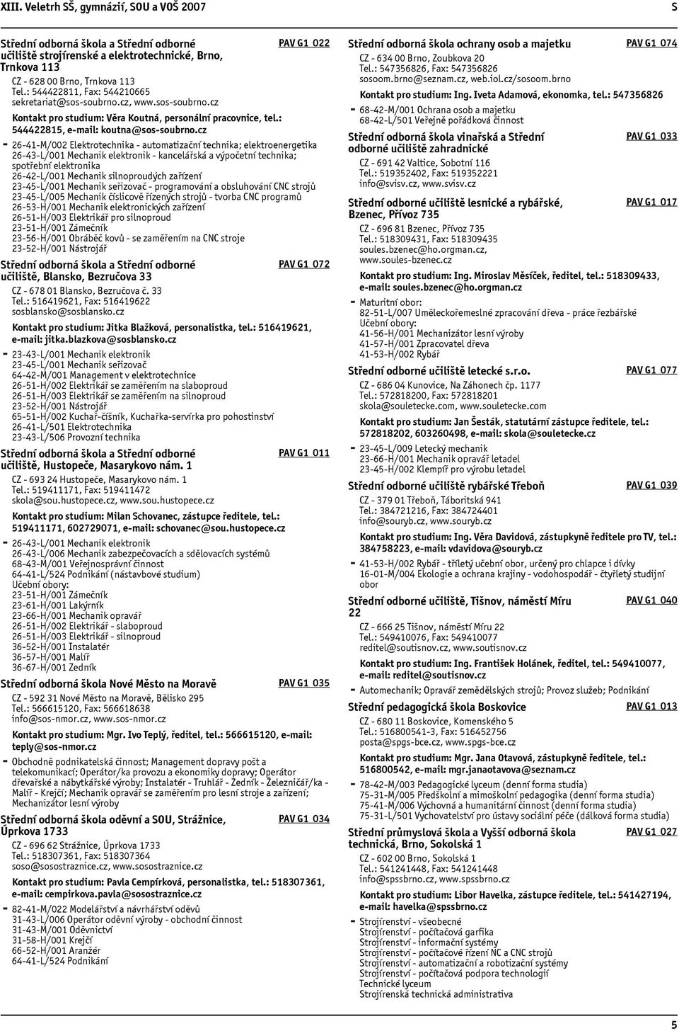 cz 26-41-M/002 Elektrotechnika - automatizační technika; elektroenergetika 26-43-L/001 Mechanik elektronik - kancelářská a výpočetní technika; spotřební elektronika 26-42-L/001 Mechanik silnoproudých
