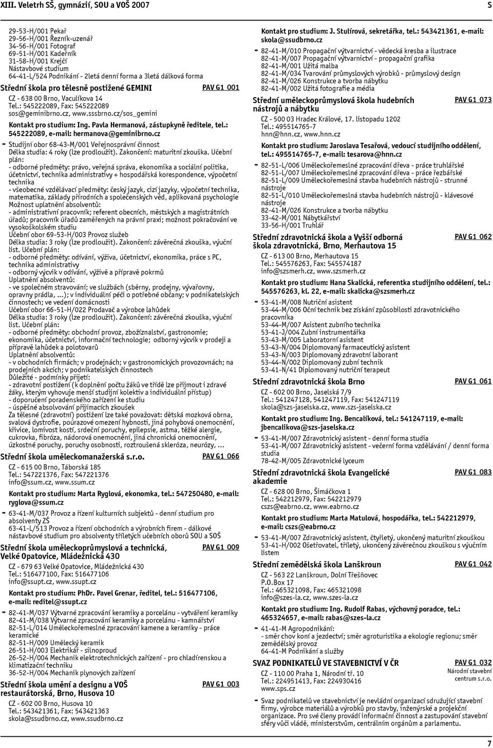 cz/sos_gemini PAV G1 001 Kontakt pro studium: Ing. Pavla Hermanová, zástupkyně ředitele, tel.: 545222089, e-mail: hermanova@geminibrno.