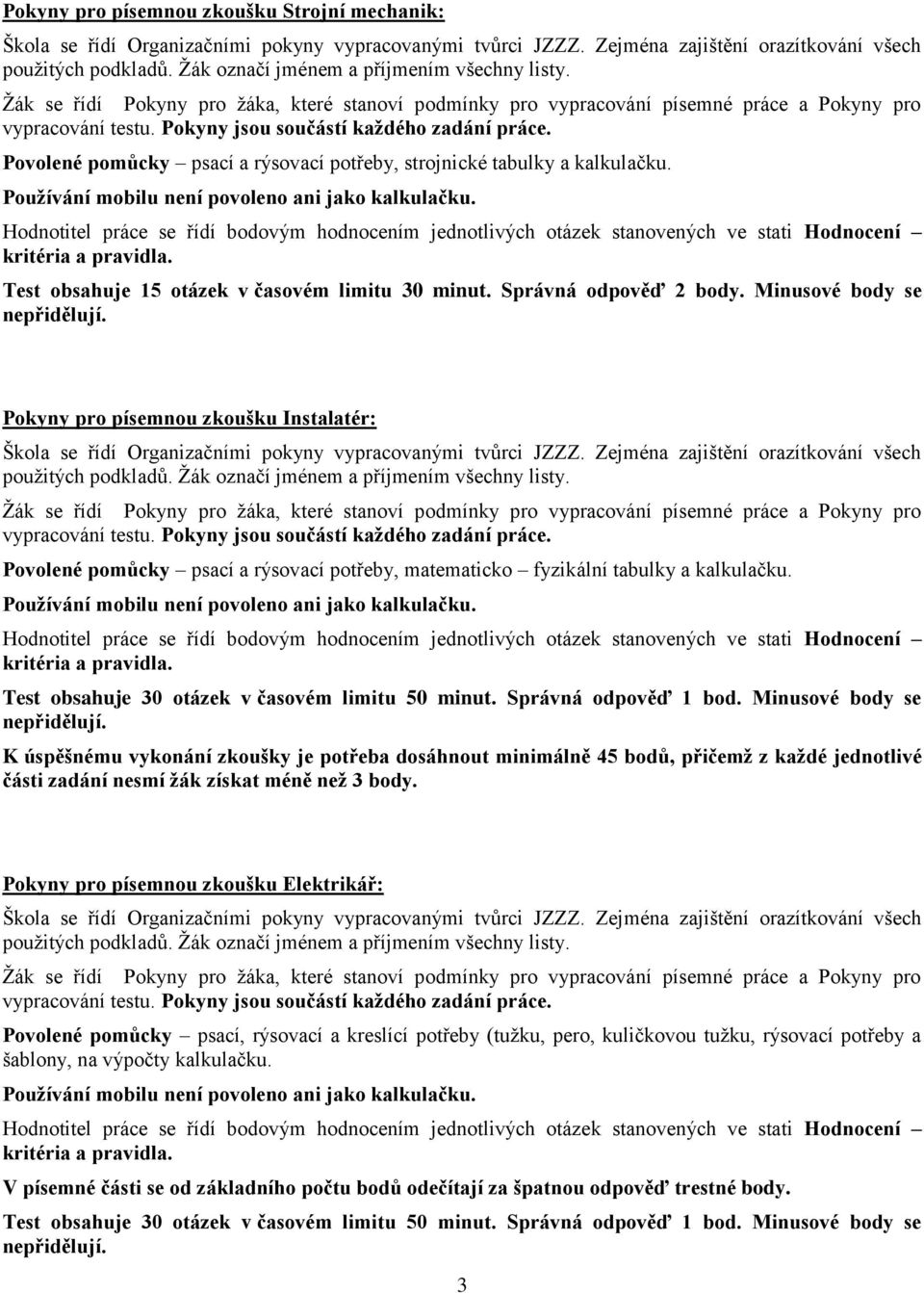 Pokyny pro písemnou zkoušku Instalatér: Zejména zajištění orazítkování všech Povolené pomůcky psací a rýsovací potřeby, matematicko fyzikální tabulky a kalkulačku.