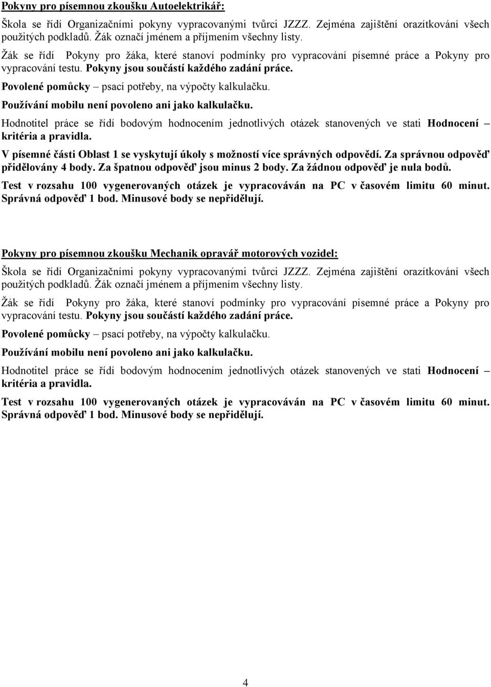 Test v rozsahu 100 vygenerovaných otázek je vypracováván na PC v časovém limitu 60 minut. Správná odpověď 1 bod. Minusové body se nepřidělují.