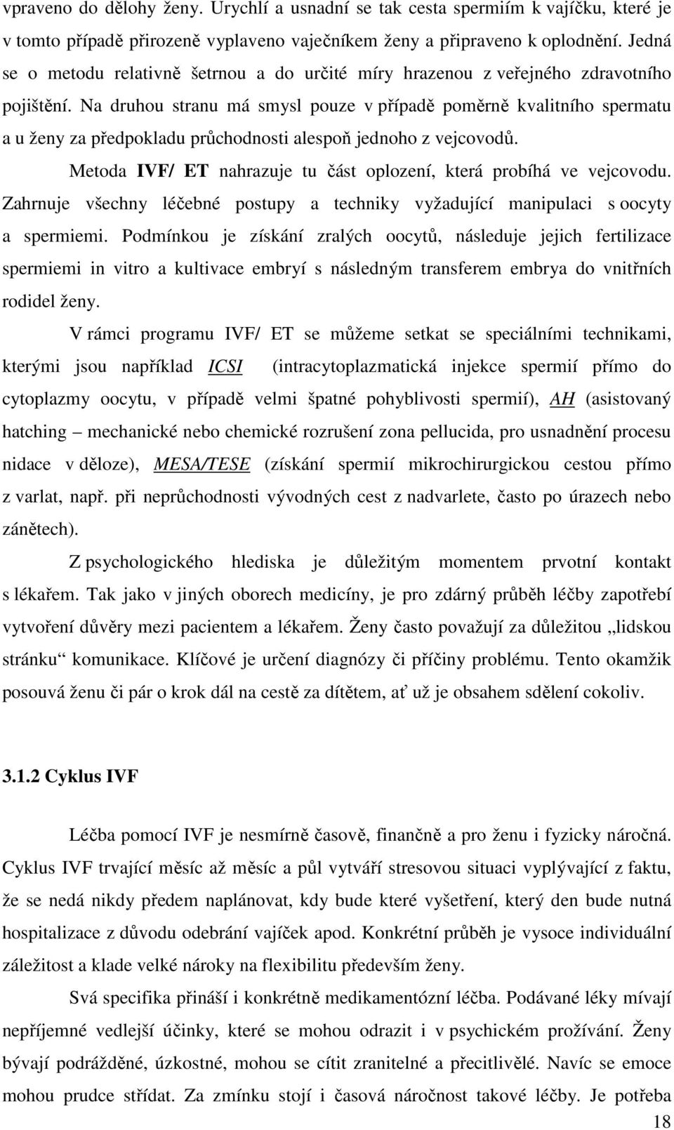 Na druhou stranu má smysl pouze v případě poměrně kvalitního spermatu a u ženy za předpokladu průchodnosti alespoň jednoho z vejcovodů.