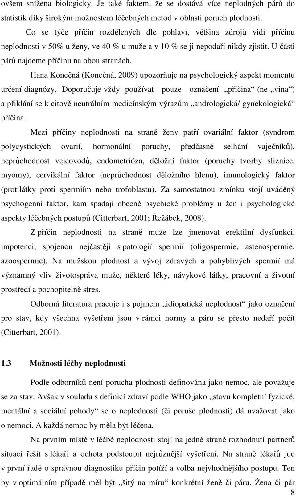 Hana Konečná (Konečná, 2009) upozorňuje na psychologický aspekt momentu určení diagnózy.