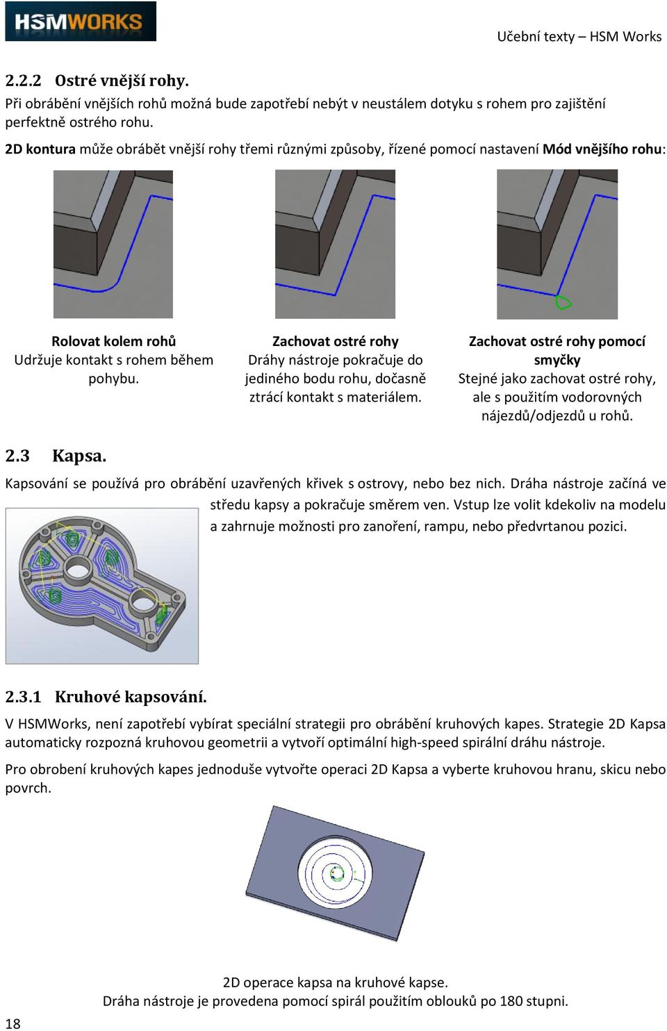 Zachovat ostré rohy Dráhy nástroje pokračuje do jediného bodu rohu, dočasně ztrácí kontakt s materiálem.