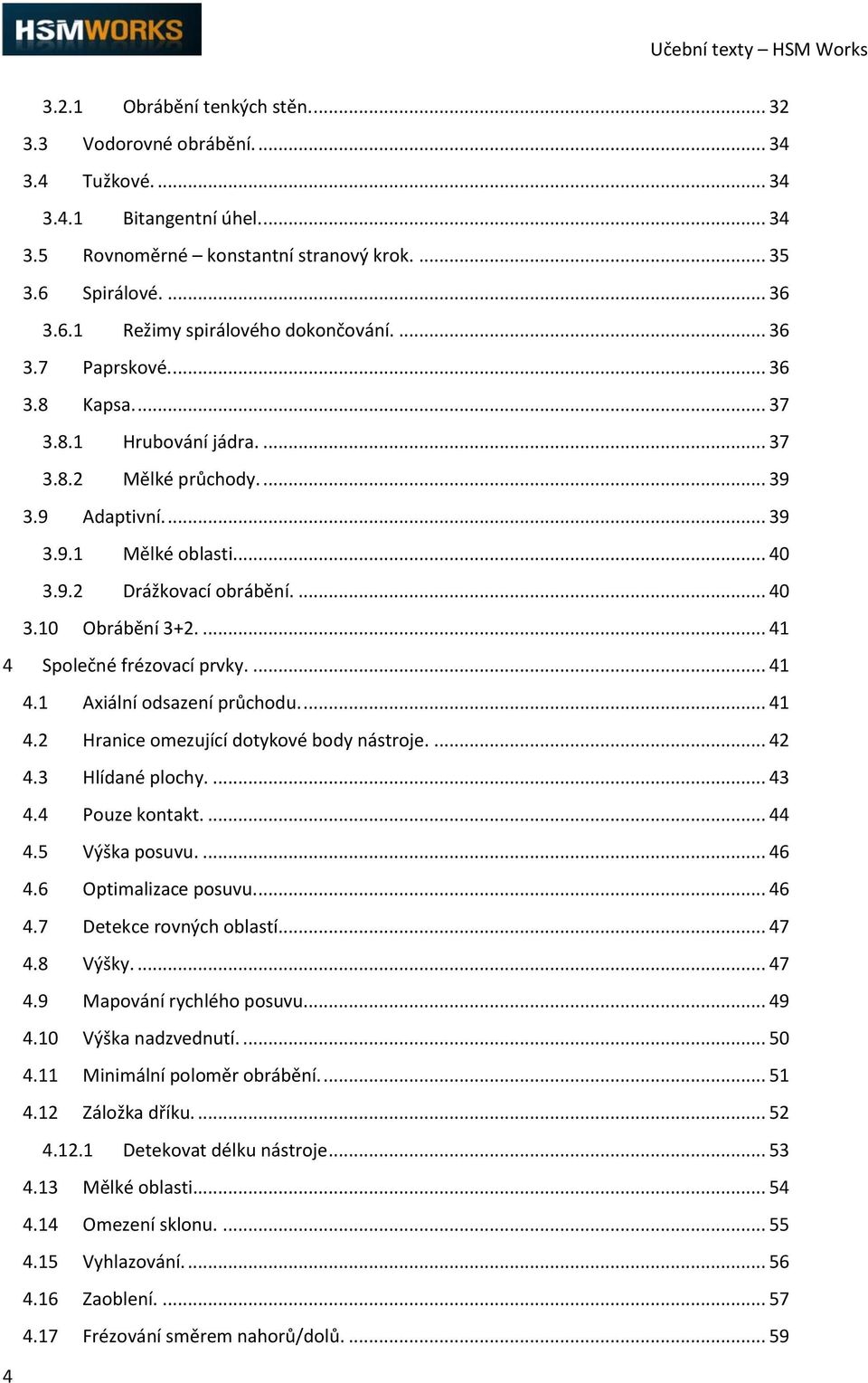 ... 40 3.10 Obrábění 3+2.... 41 4 Společné frézovací prvky.... 41 4.1 Axiální odsazení průchodu.... 41 4.2 Hranice omezující dotykové body nástroje.... 42 4.3 Hlídané plochy.... 43 4.4 Pouze kontakt.