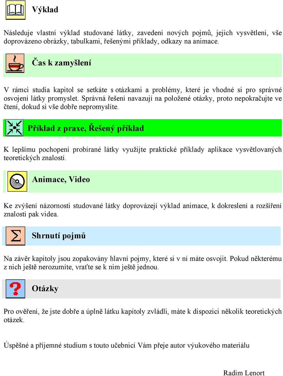 Správná řešení navazují na položené otázky, proto nepokračujte ve čtení, dokud si vše dobře nepromyslíte.