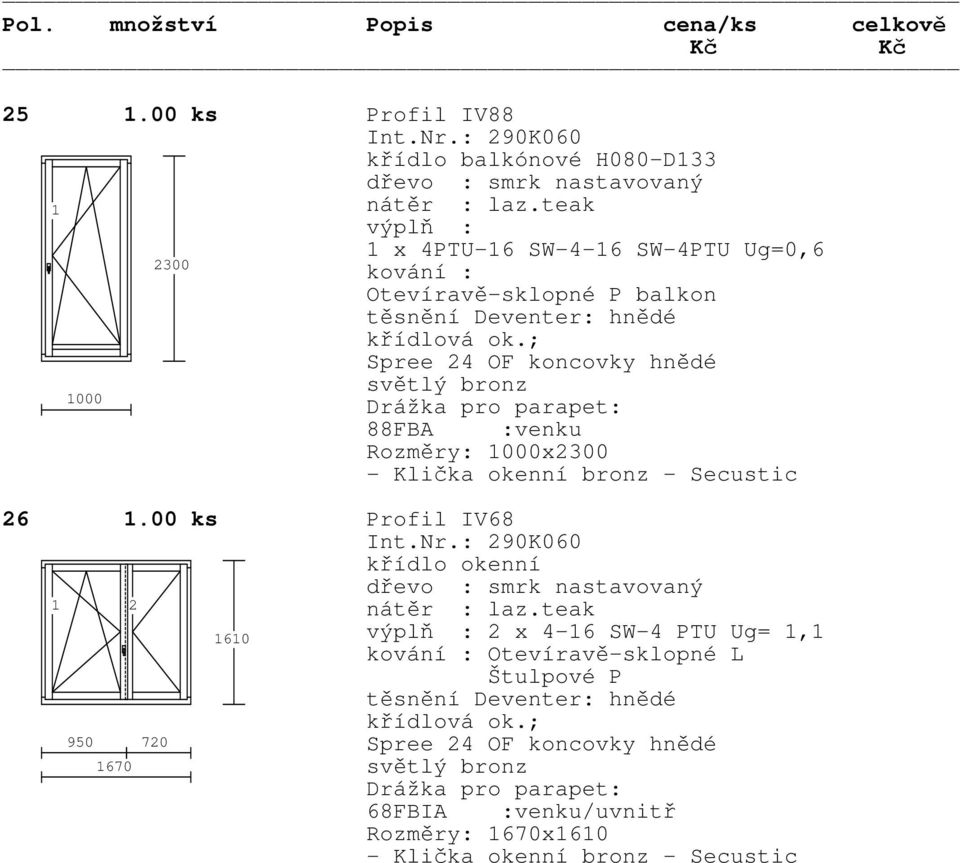balkon 000 88FBA :venku Rozměry: 000x2300 26.00 ks Profil IV68 2 nátěr : laz.