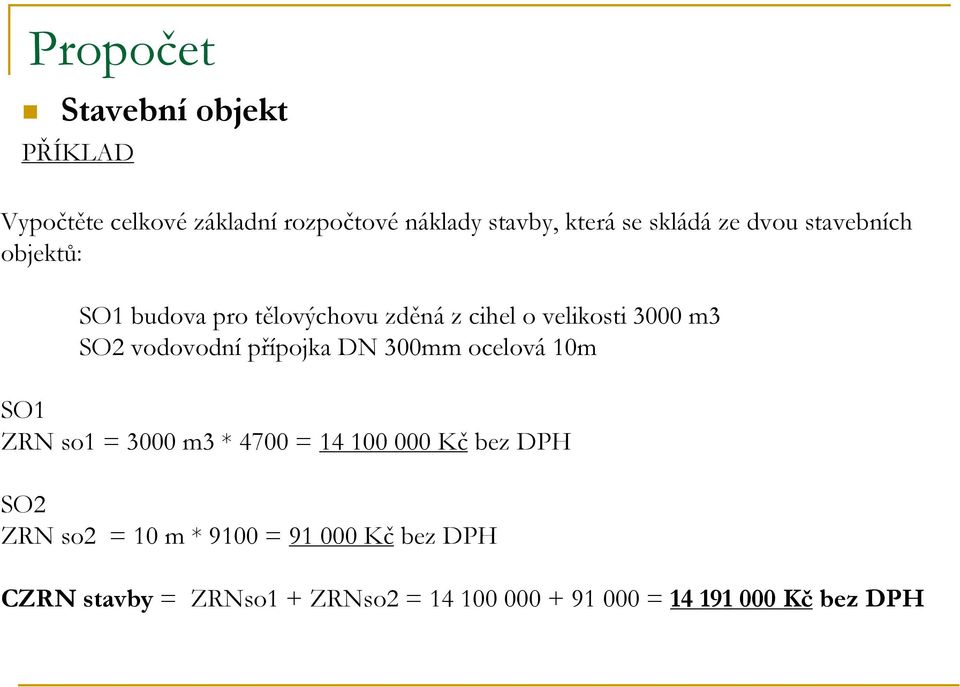 přípojka DN 300mm ocelová 10m SO1 ZRN so1 = 3000 m3 * 4700 = 14 100 000 Kč bez DPH SO2 ZRN so2 = 10 m