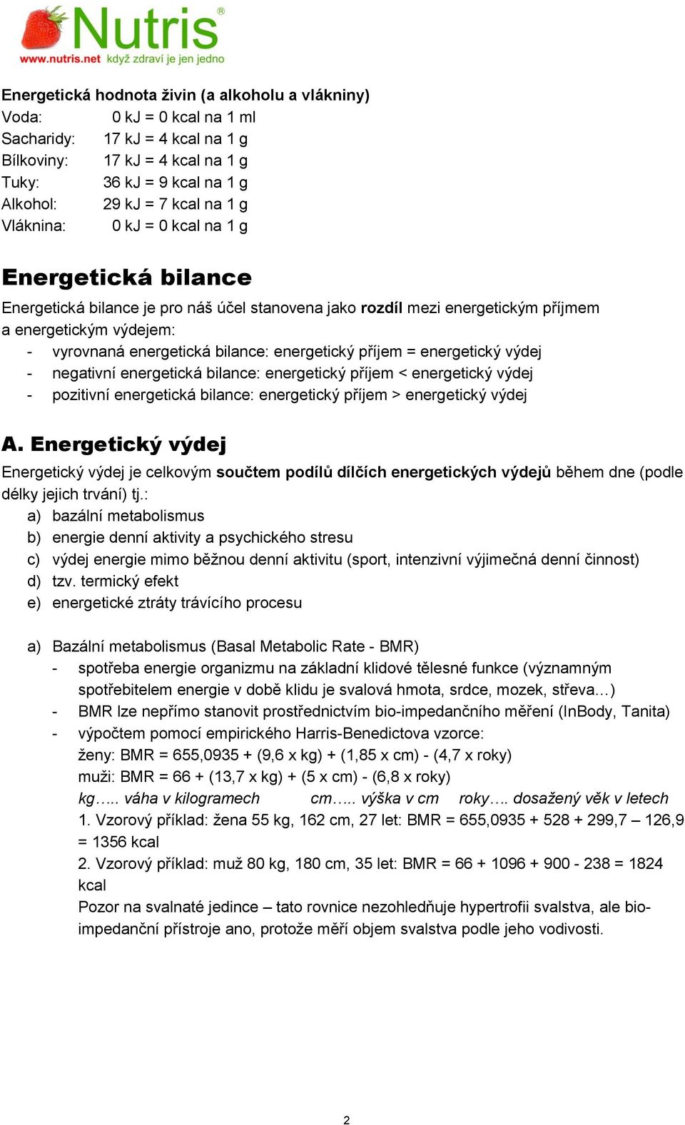 energetický příjem = energetický výdej - negativní energetická bilance: energetický příjem < energetický výdej - pozitivní energetická bilance: energetický příjem > energetický výdej A.