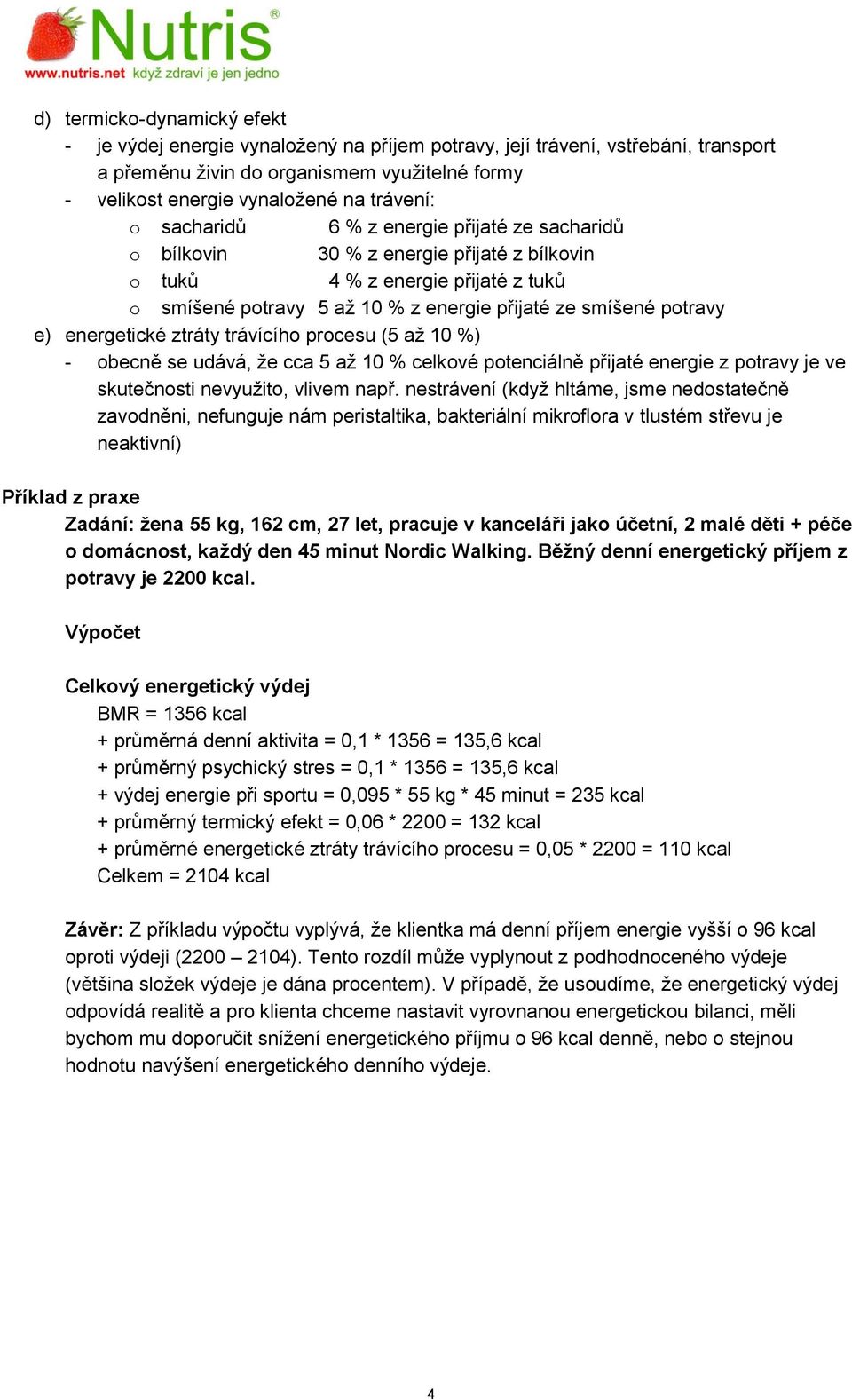 potravy e) energetické ztráty trávícího procesu (5 až 10 %) - obecně se udává, že cca 5 až 10 % celkové potenciálně přijaté energie z potravy je ve skutečnosti nevyužito, vlivem např.