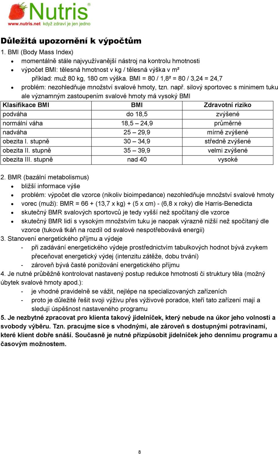 BMI = 80 / 1,8² = 80 / 3,24 = 24,7 problém: nezohledňuje množství svalové hmoty, tzn. např.