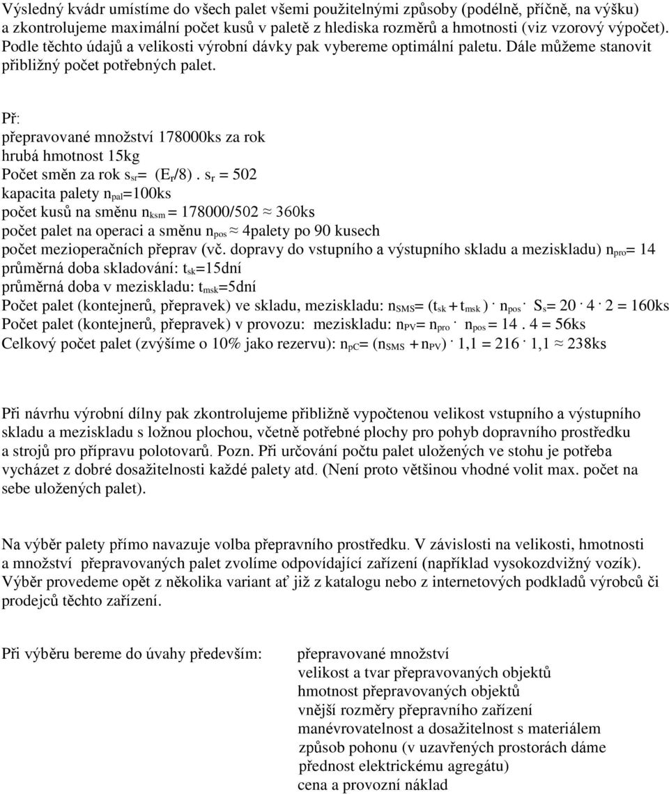 rok s sr= (E r /8) s r = 502 kapacita palety n pal=100ks počet kusů na směnu n ksm = 178000/502 360ks počet palet na operaci a směnu n pos 4palety po 90 kusech počet mezioperačních přeprav (vč