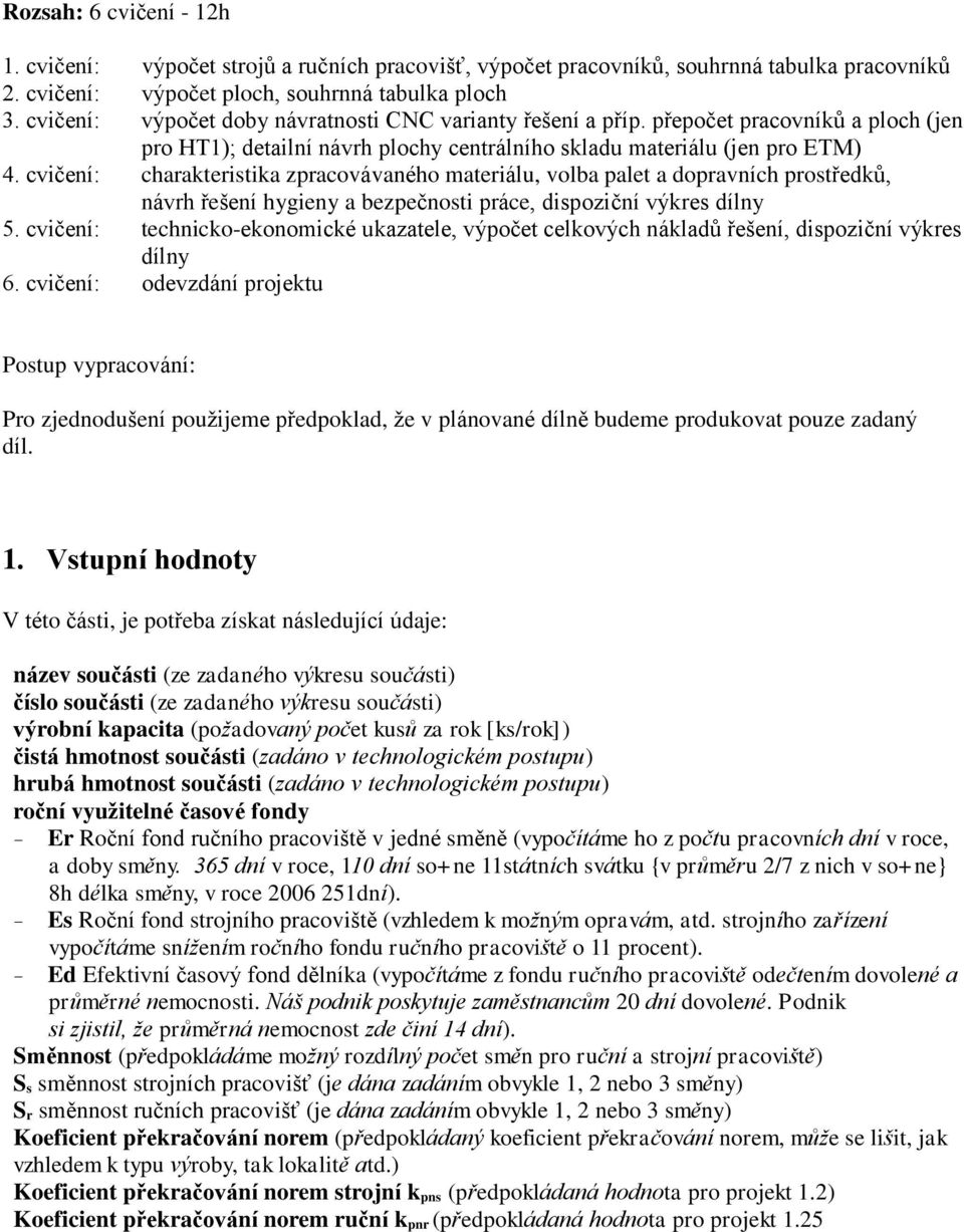 volba palet a dopravních prostředků, návrh řešení hygieny a bezpečnosti práce, dispoziční výkres dílny 5 cvičení: technicko-ekonomické ukazatele, výpočet celkových nákladů řešení, dispoziční výkres