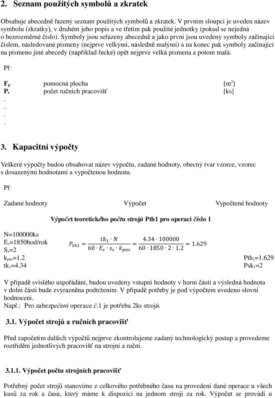 pak symboly začínající na písmeno jiné abecedy (například řecké) opět nejprve velká písmena a potom malá Př: F p pomocná plocha [m 2 ] P r počet ručních pracovišť [ks] 3 Kapacitní výpočty Veškeré