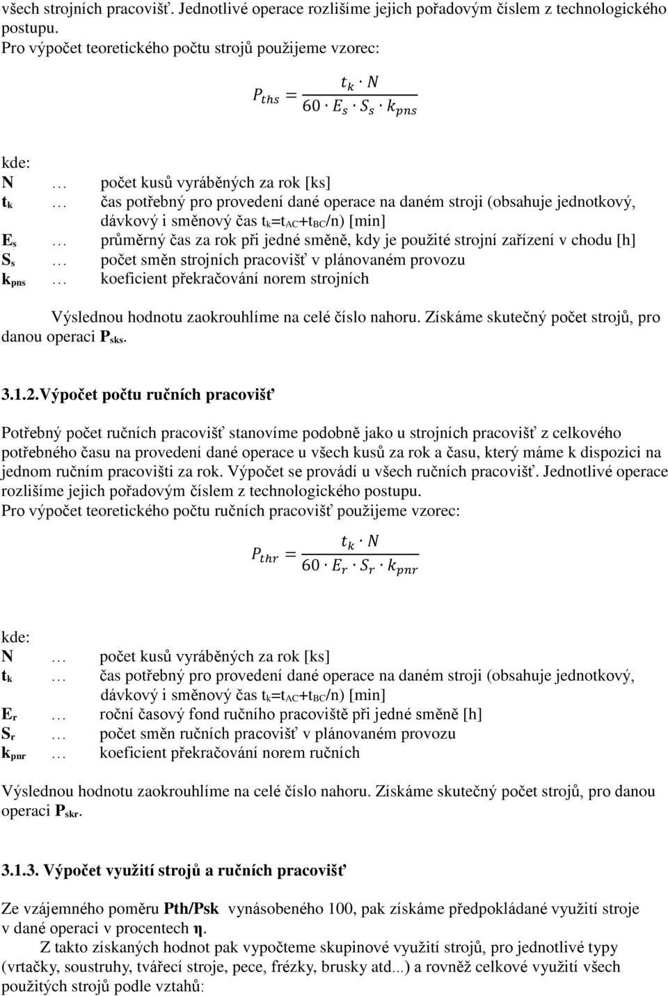 zařízení v chodu [h] S s k pns počet směn strojních pracovišť v plánovaném provozu koeficient překračování norem strojních Výslednou hodnotu zaokrouhlíme na celé číslo nahoru Získáme skutečný počet