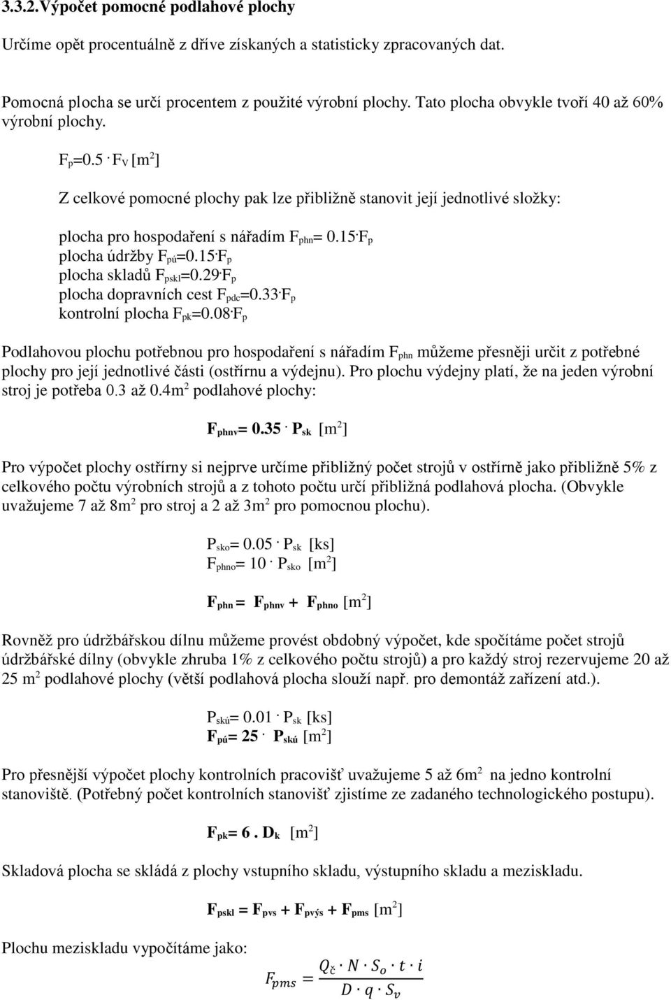 skladů F pskl=029 F p plocha dopravních cest F pdc=033 F p kontrolní plocha F pk=008 F p Podlahovou plochu potřebnou pro hospodaření s nářadím F phn můžeme přesněji určit z potřebné plochy pro její