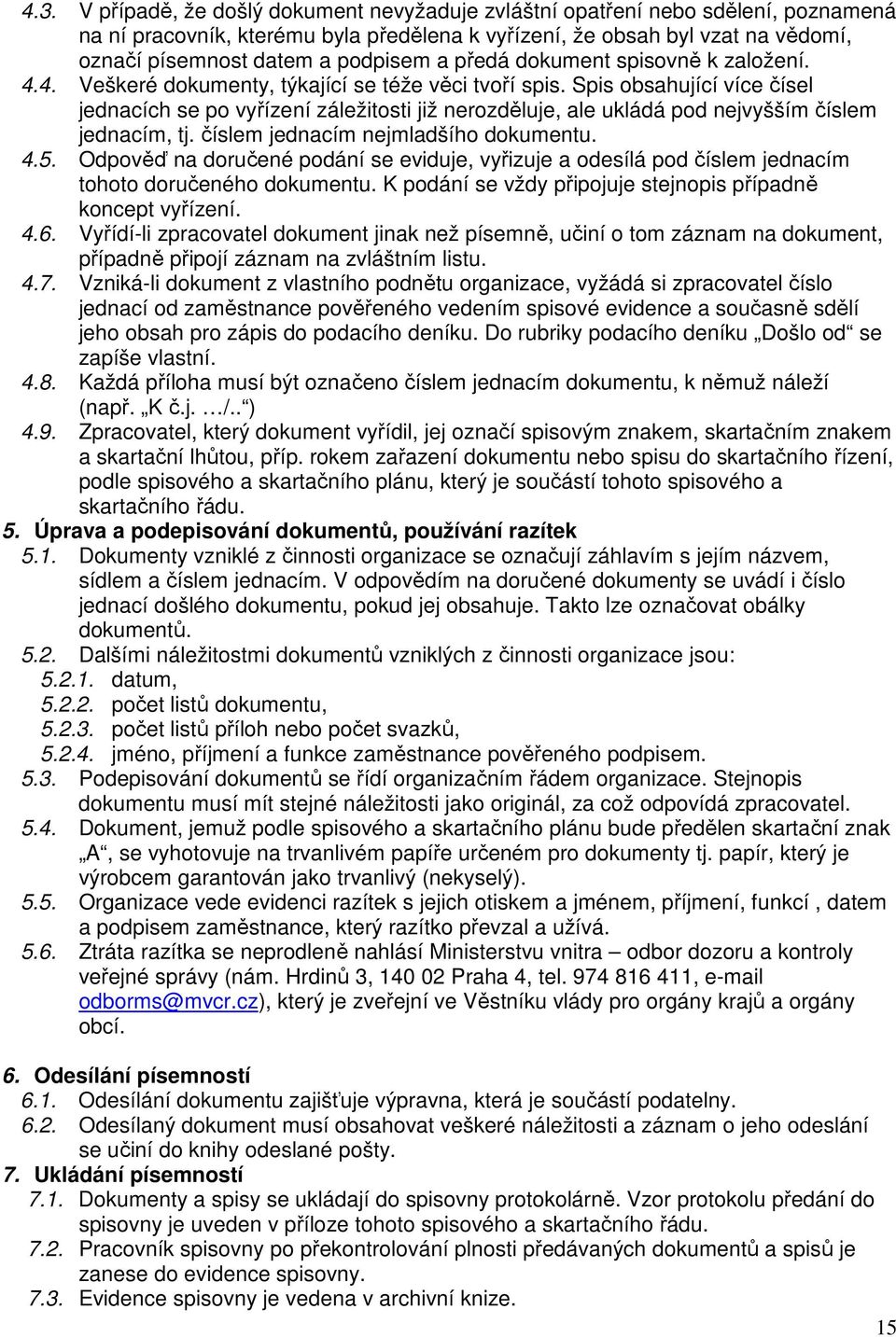 Spis obsahující více čísel jednacích se po vyřízení záležitosti již nerozděluje, ale ukládá pod nejvyšším číslem jednacím, tj. číslem jednacím nejmladšího dokumentu. 4.5.