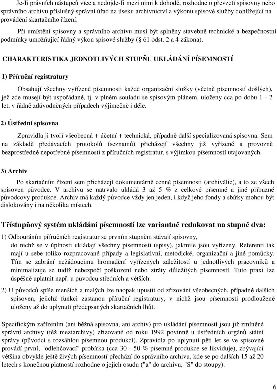 CHARAKTERISTIKA JEDNOTLIVÝCH STUPŇŮ UKLÁDÁNÍ PÍSEMNOSTÍ 1) Příruční registratury Obsahují všechny vyřízené písemnosti každé organizační složky (včetně písemností došlých), jež zde musejí být