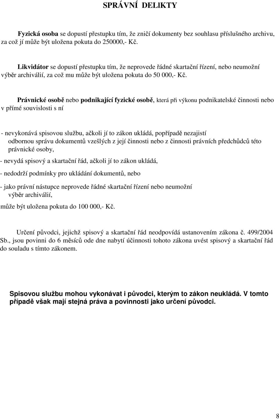 Právnické osobě nebo podnikající fyzické osobě, která při výkonu podnikatelské činnosti nebo v přímé souvislosti s ní - nevykonává spisovou službu, ačkoli jí to zákon ukládá, popřípadě nezajistí