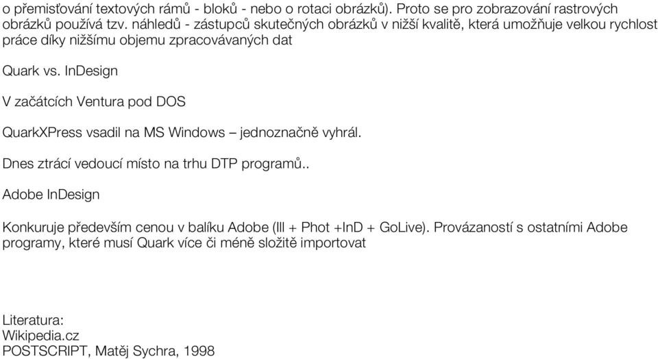 InDesign V začátcích Ventura pod DOS QuarkXPress vsadil na MS Windows jednoznačně vyhrál. Dnes ztrácí vedoucí místo na trhu DTP programů.